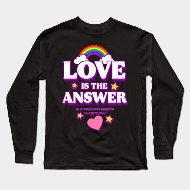 Love is The Answer But Violence Solves Everything (B) Long Sleeve T-Shirt by Pieces of TwistedJeremiah